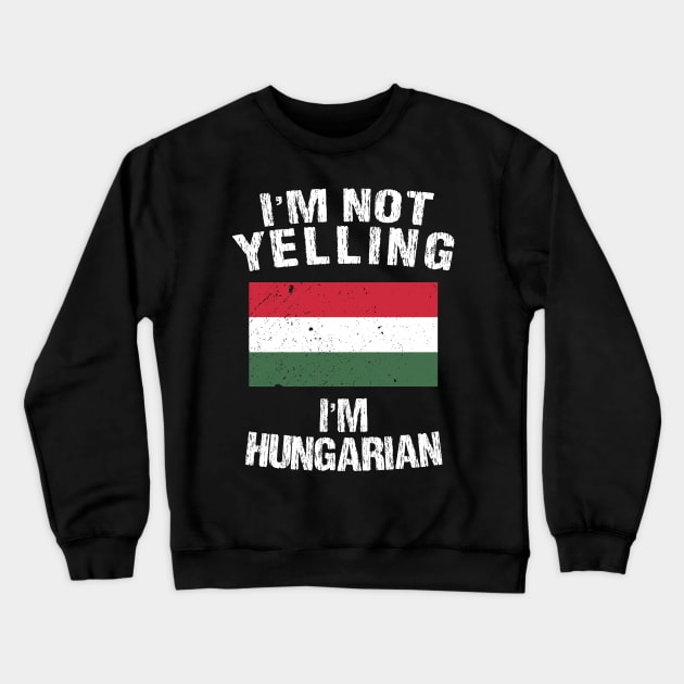 I'm Not Yelling I'm Hungarian Crewneck Sweatshirt by TShirtWaffle1
